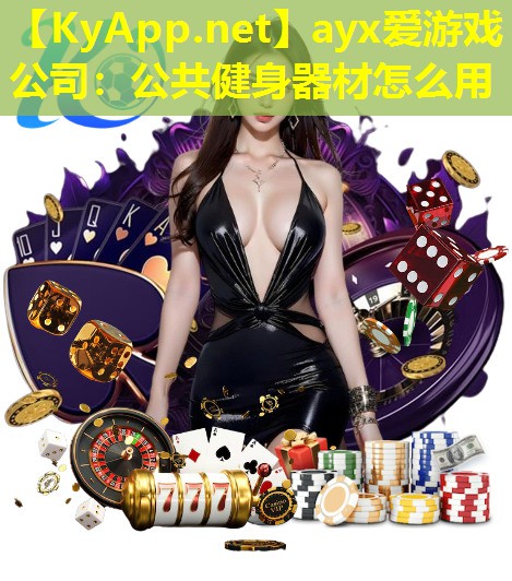 ayx爱游戏公司：公共健身器材怎么用