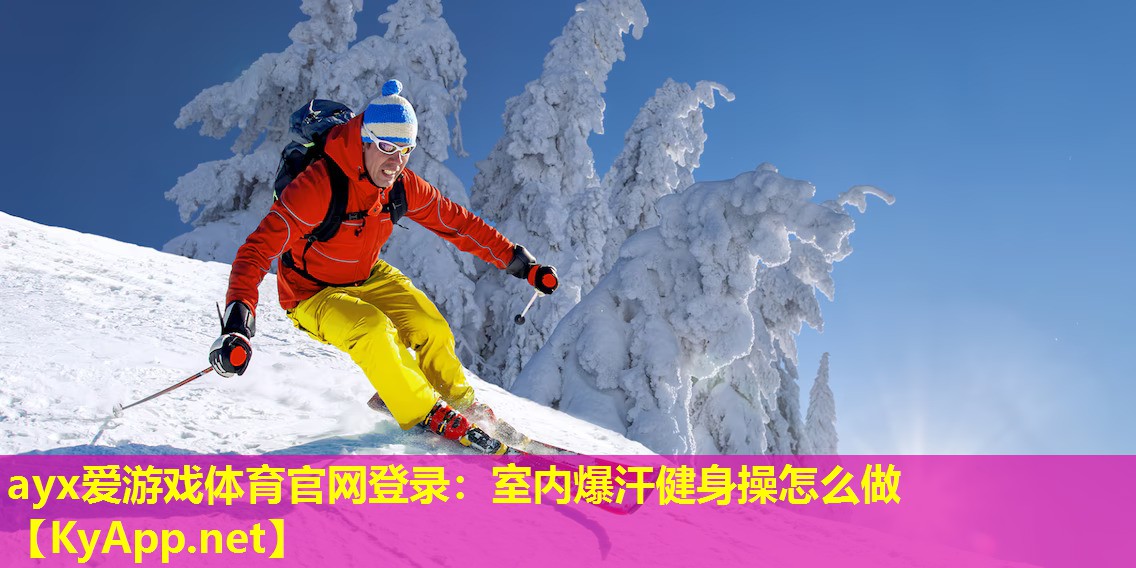 ayx爱游戏体育官网登录：室内爆汗健身操怎么做