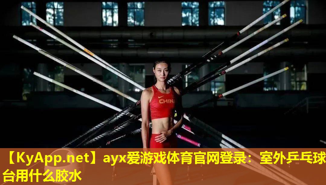 ayx爱游戏体育官网登录：室外乒乓球台用什么胶水