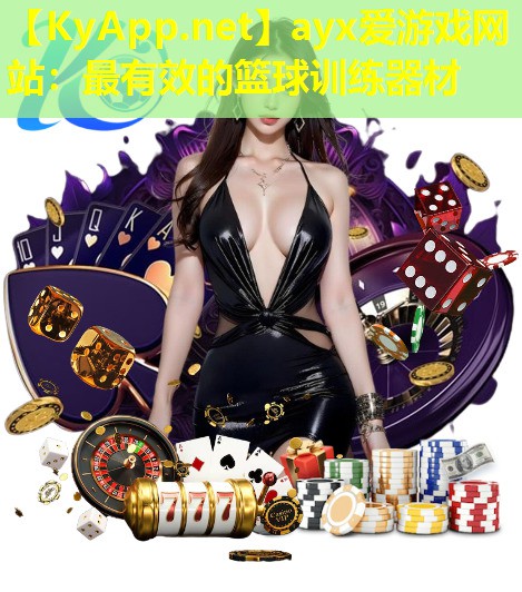 ayx爱游戏网站：最有效的篮球训练器材