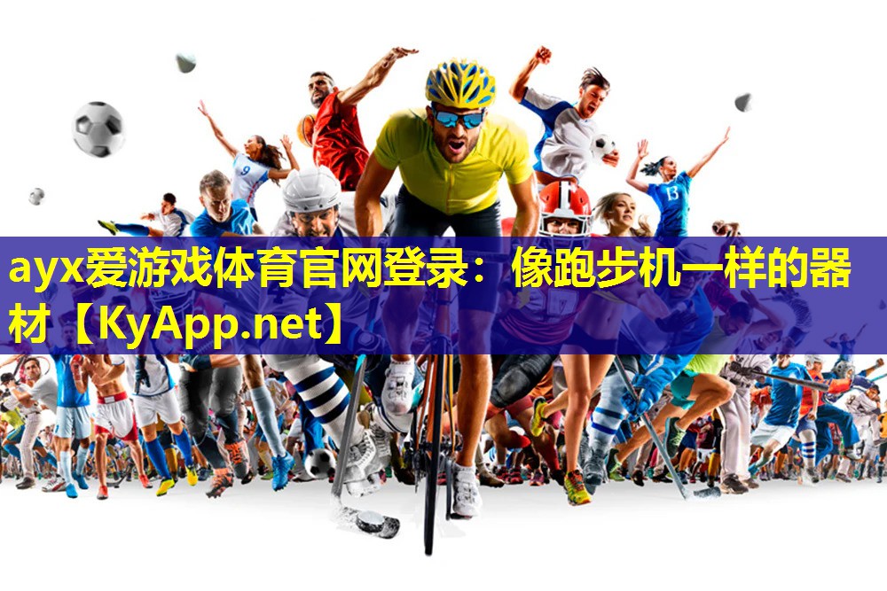 ayx爱游戏体育官网登录：像跑步机一样的器材