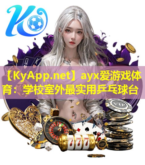 ayx爱游戏体育：学校室外最实用乒乓球台