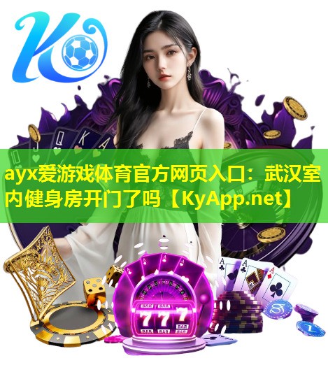 ayx爱游戏体育官方网页入口：武汉室内健身房开门了吗