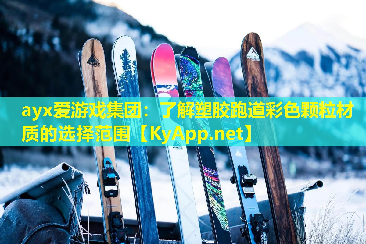 ayx爱游戏集团：了解塑胶跑道彩色颗粒材质的选择范围