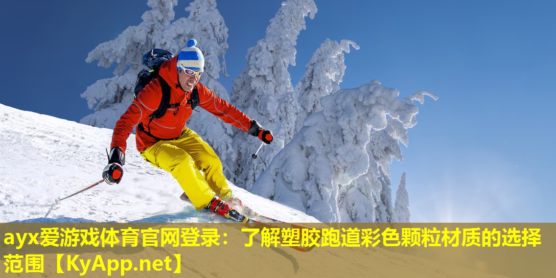 ayx爱游戏体育官网登录：了解塑胶跑道彩色颗粒材质的选择范围