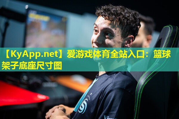 爱游戏体育全站入口：篮球架子底座尺寸图