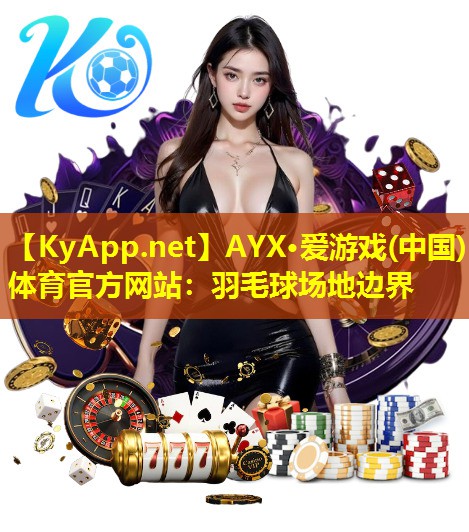 AYX·爱游戏(中国)体育官方网站：羽毛球场地边界