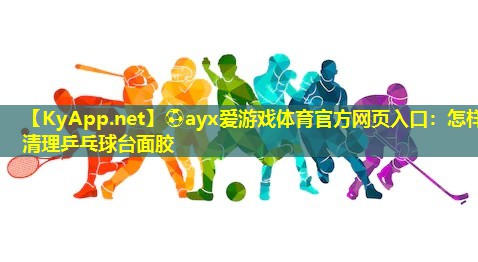 怎样清理乒乓球台面胶
