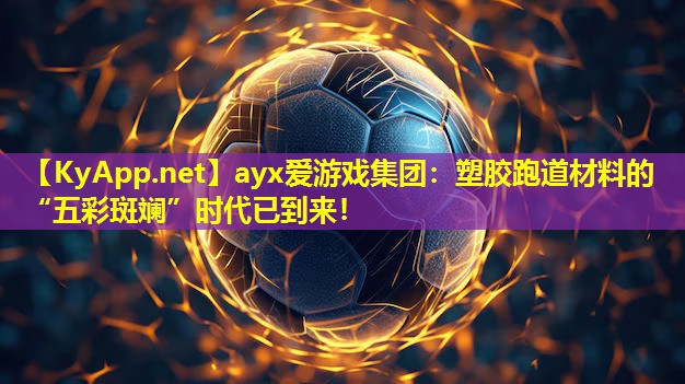 塑胶跑道材料的“五彩斑斓”时代已到来！