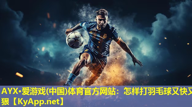 怎样打羽毛球又快又狠