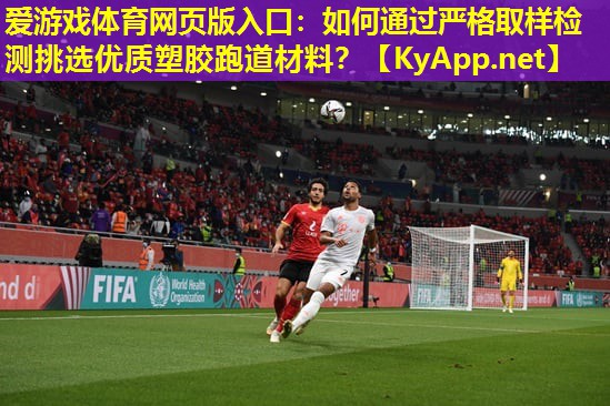 如何通过严格取样检测挑选优质塑胶跑道材料？