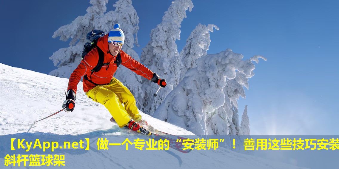 做一个专业的“安装师”！善用这些技巧安装斜杆篮球架